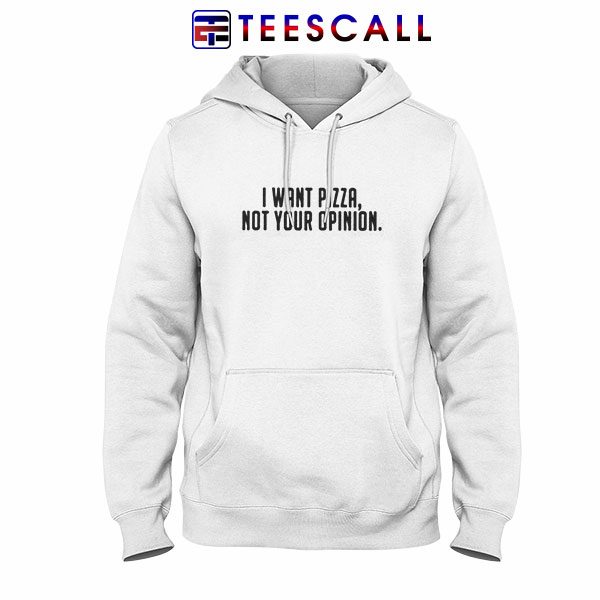 Hoodies I Want Pizza Not Your Opinion Adult Sweatshirts