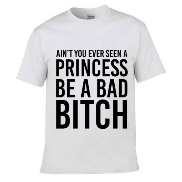 Tshirt Ain't You Ever Seen A Princess Be A Bad Bitch [TW]