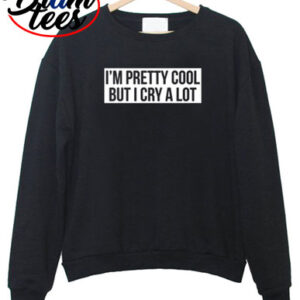 sweatshirt simple im pretty cool but i cry a lot