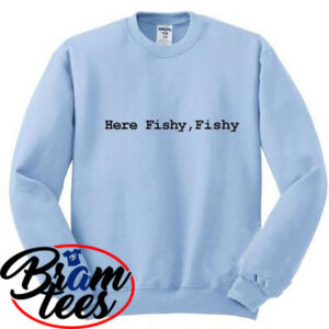 sweatshirt super cute here fishy fishy design sweatshirt